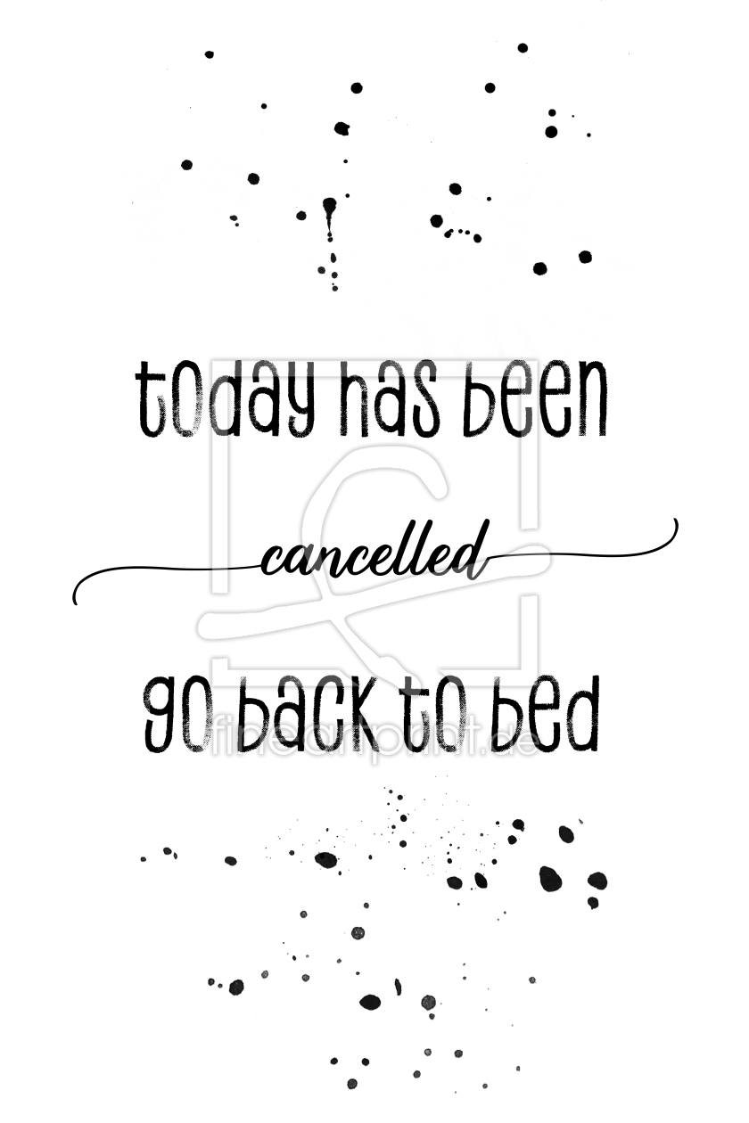 Bild-Nr.: 11963650 TEXT ART Today has been cancelled go back to bed erstellt von Melanie Viola