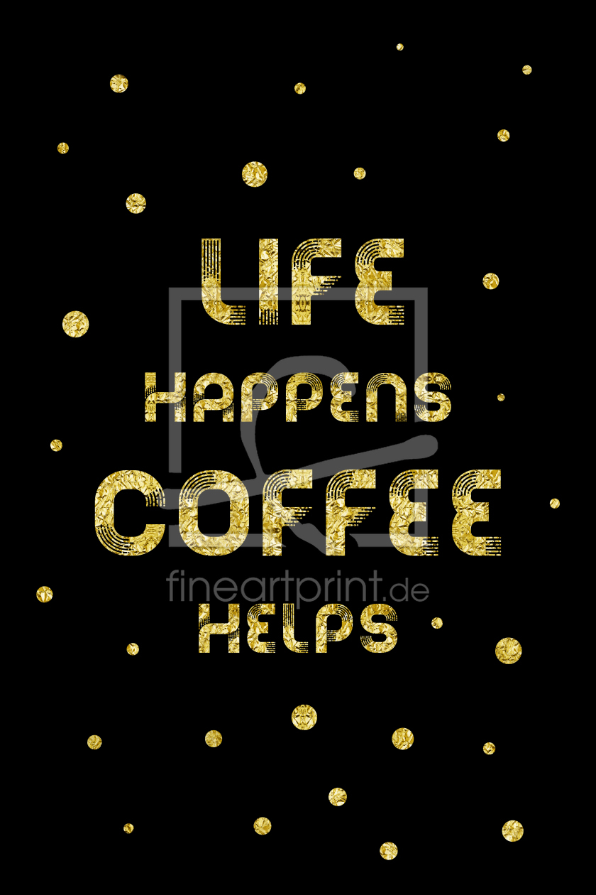 Bild-Nr.: 11971436 Text Art Gold LIFE HAPPENS COFFEE HELPS erstellt von Melanie Viola